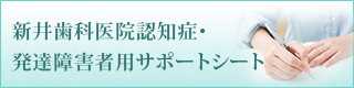 新井歯科医院認知症・発達障害者用サポートシート